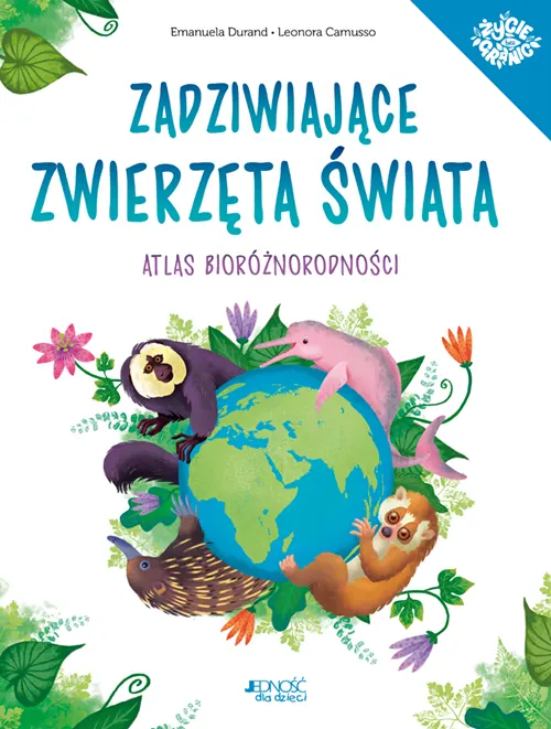 Zadziwiające  zwierzęta świata_Atlas bioróżnorodności_Jednosc dla dzieci_okładka_HURT.jpg