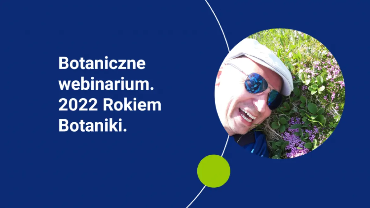 Botaniczne webinarium. 2022 Rokiem Botaniki