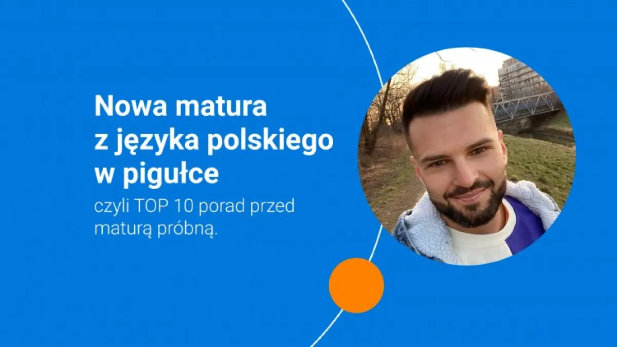 Nowa matura z języka polskiego w pigułce - czyli TOP 10 porad przed maturą próbną