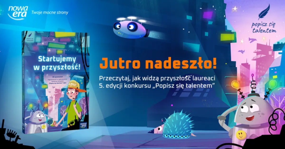 Jutro nadeszło! Jutro nadeszło! Przeczytaj, jak widzą przyszłość laureaci 5. edycji konkursu "Popisz się talentem"
