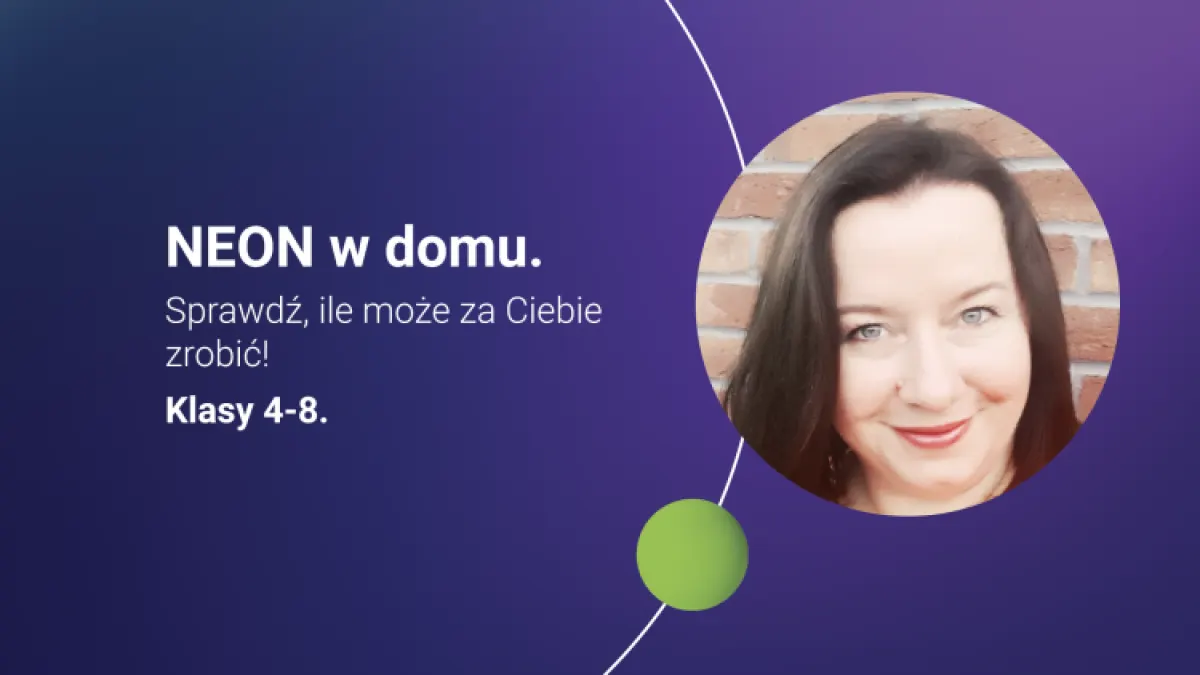 NEON w domu. Sprawdź, ile może za Ciebie zrobić! Klasy 4-8