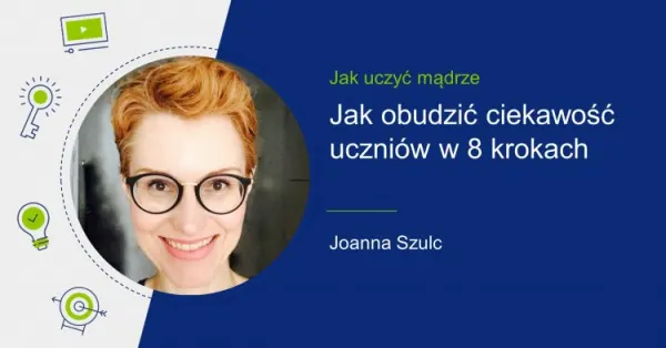 Zdjęcie Joanny Szulc i tytuł "Jak obudzić ciekawość uczniów w 8 krokach".