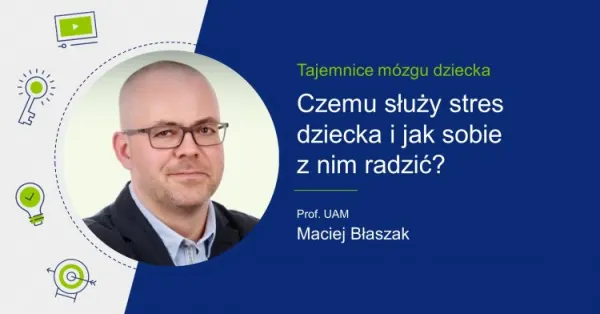 Zdjęcie Macieja Błaszaka i tytuł "Czemu służy stres dziecka i jak sobie z nim radzić?".