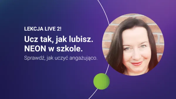 Ucz tak, jak lubisz. NEON w szkole. Sprawdź, jak uczyć angażująco