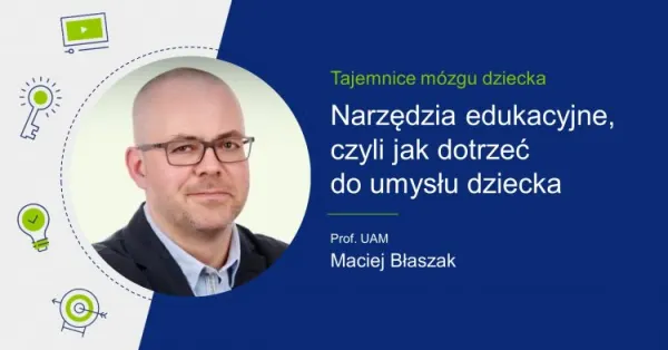 Zdjęcie Macieja Błaszaka i tytuł "Narzędzia edukacyjne, czyli jak dotrzeć do umysłu dziecka".